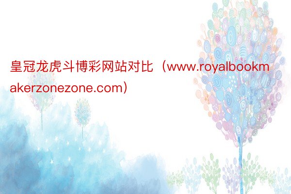 皇冠龙虎斗博彩网站对比（www.royalbookmakerzonezone.com）